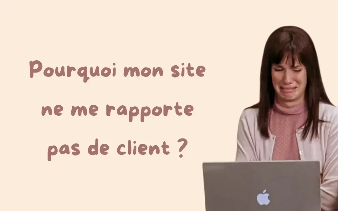Pourquoi mon site ne me rapporte pas de clients ?