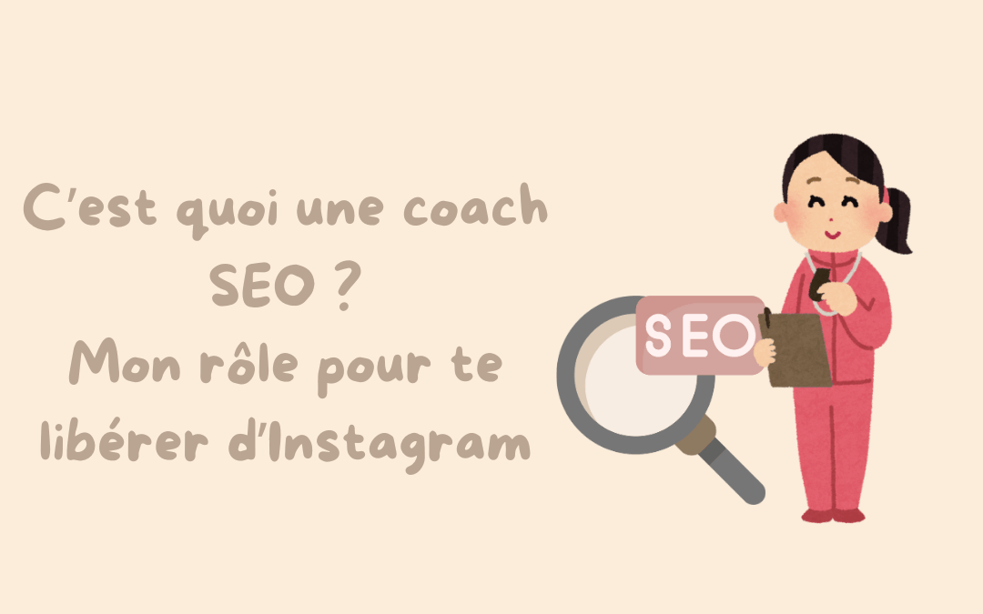 C&rsquo;est quoi une coach SEO ? Mon rôle pour te libérer d&rsquo;Instagram