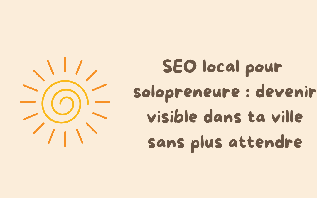 SEO local pour solopreneure : sois enfin visible dans ta ville